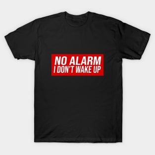No Alarm i don't wake up T-Shirt